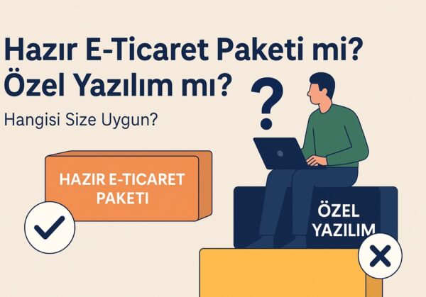 Hazır E-Ticaret Paketi mi? Özel Yazılım mı?