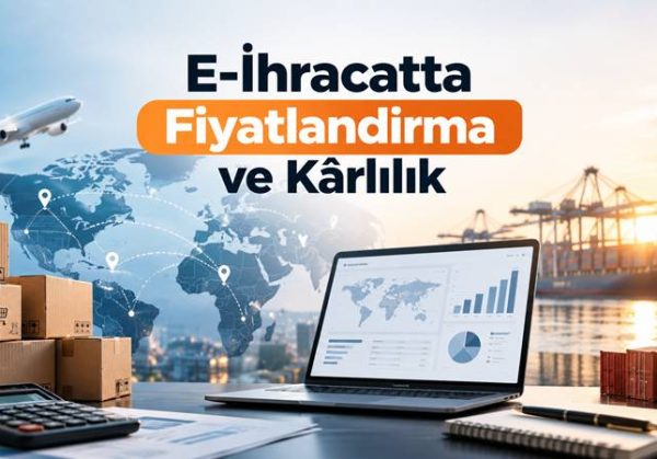E-İhracatta Fiyatlandırma ve Kârlılık Hesaplama
